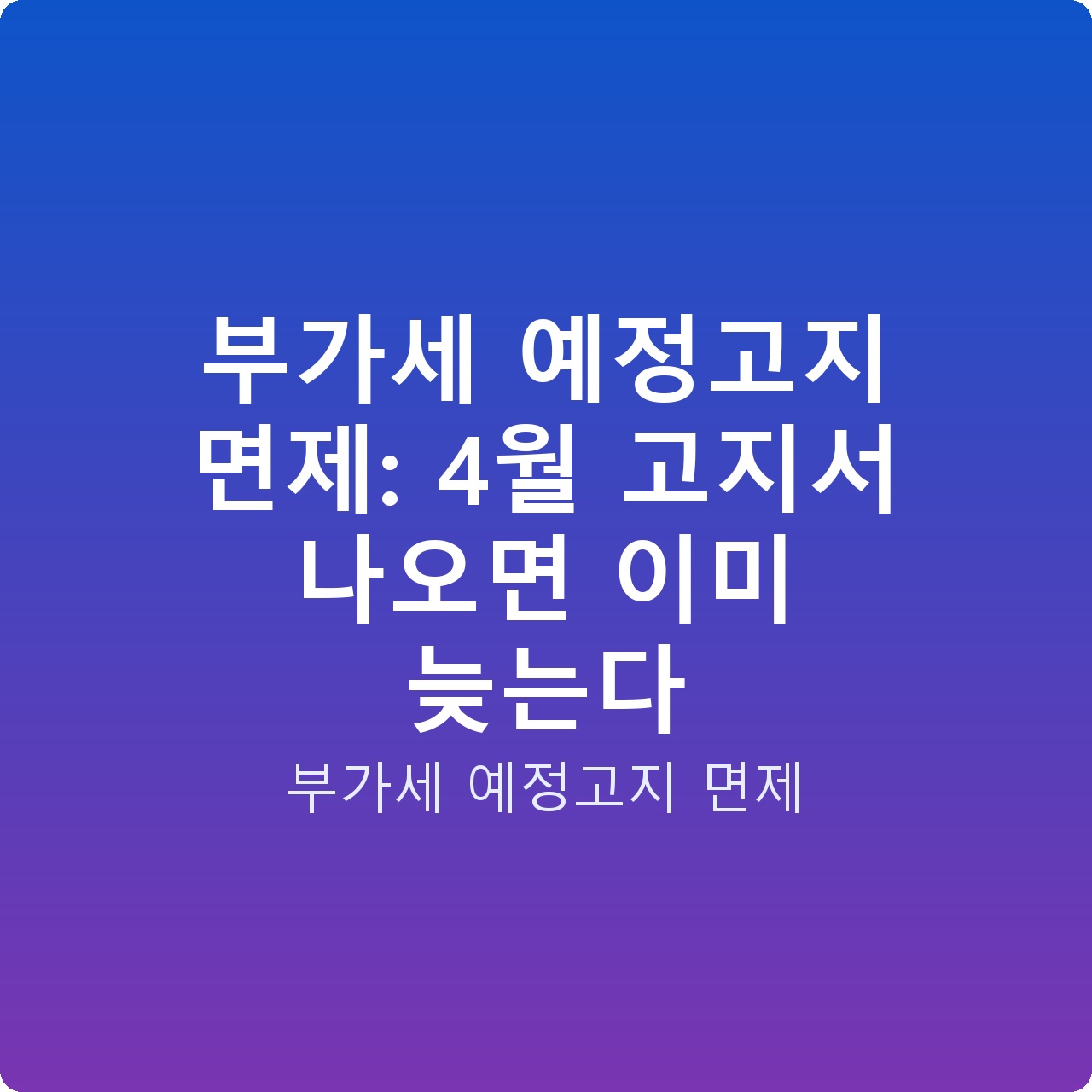 부가세 예정고지 면제: 4월 고지서 나오면 이미 늦는다