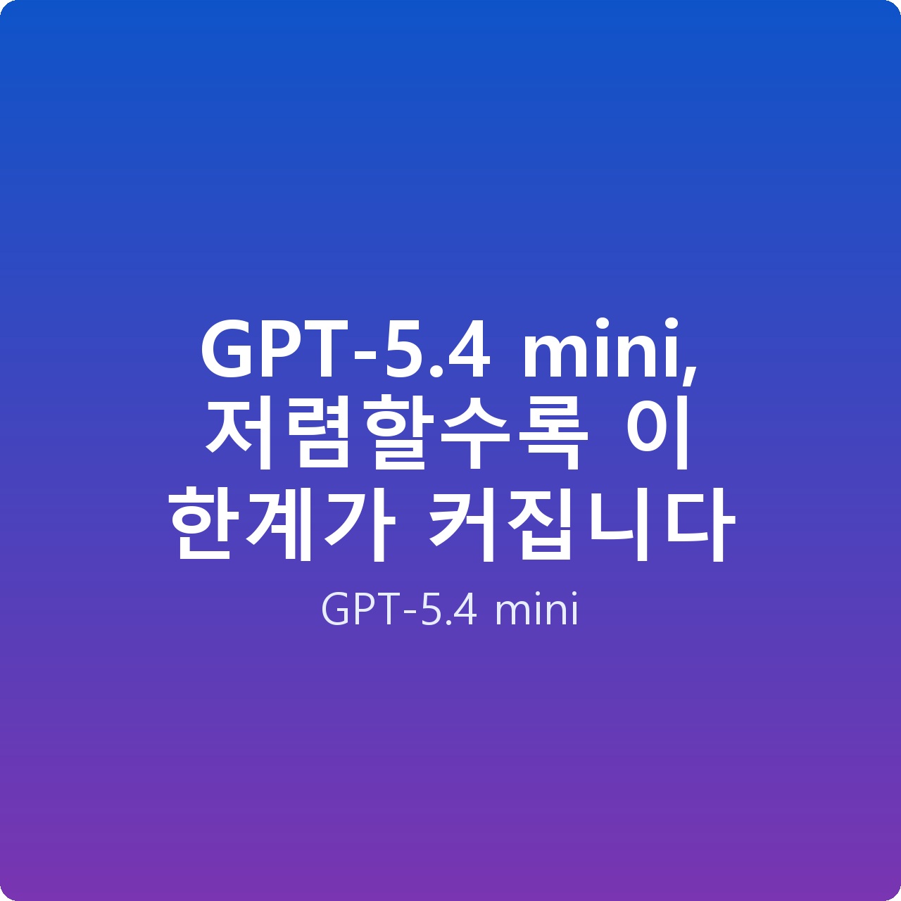 GPT-5.4 mini, 저렴할수록 이 한계가 커집니다