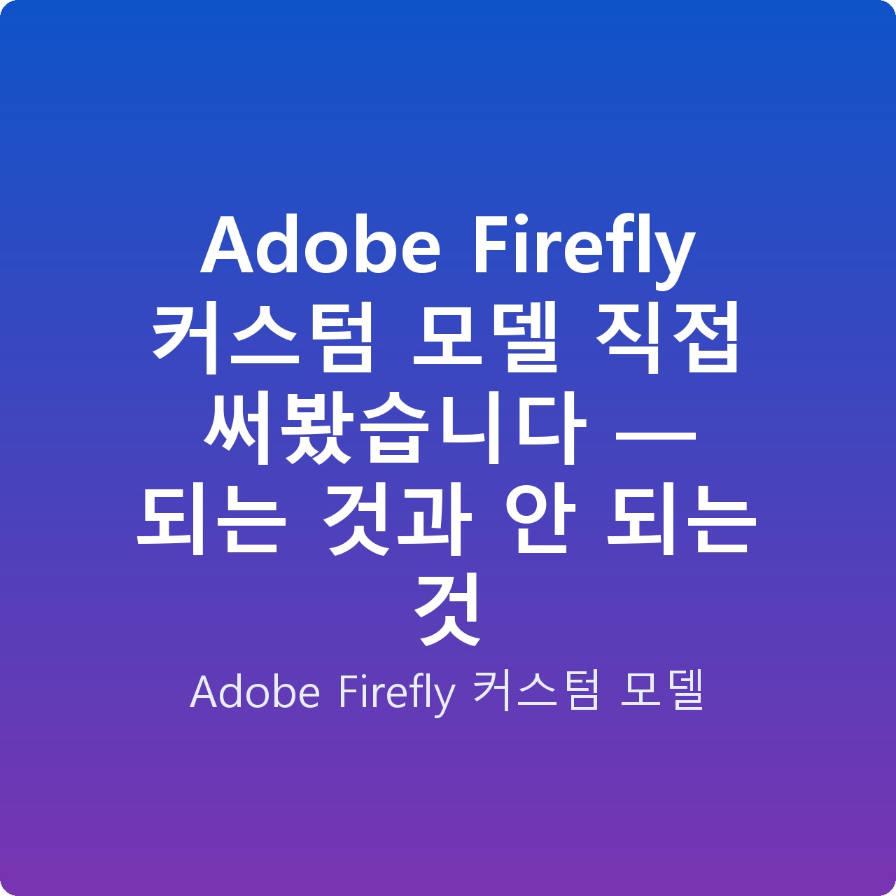 Adobe Firefly 커스텀 모델 직접 써봤습니다 — 되는 것과 안 되는 것