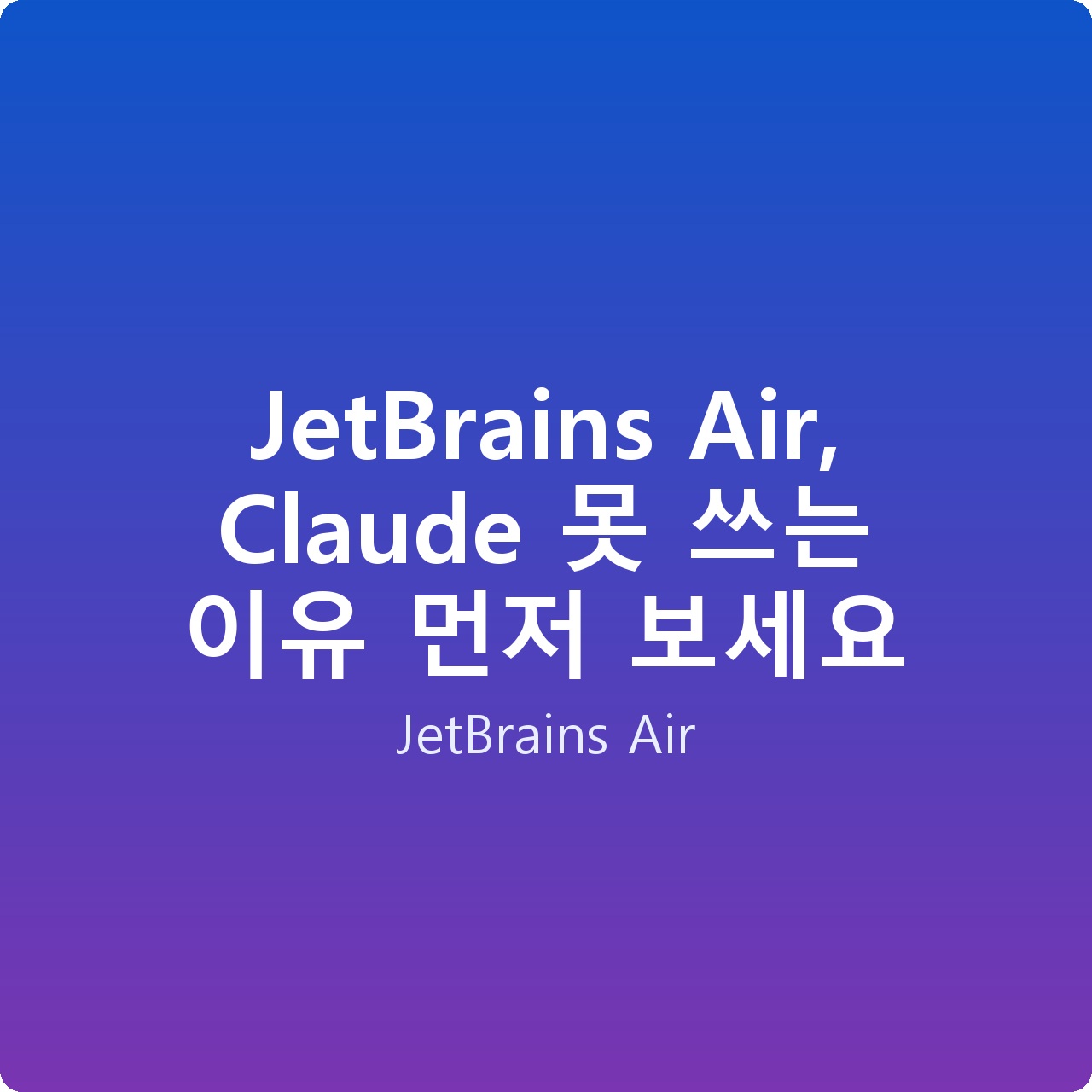 JetBrains Air, Claude 못 쓰는 이유 먼저 보세요