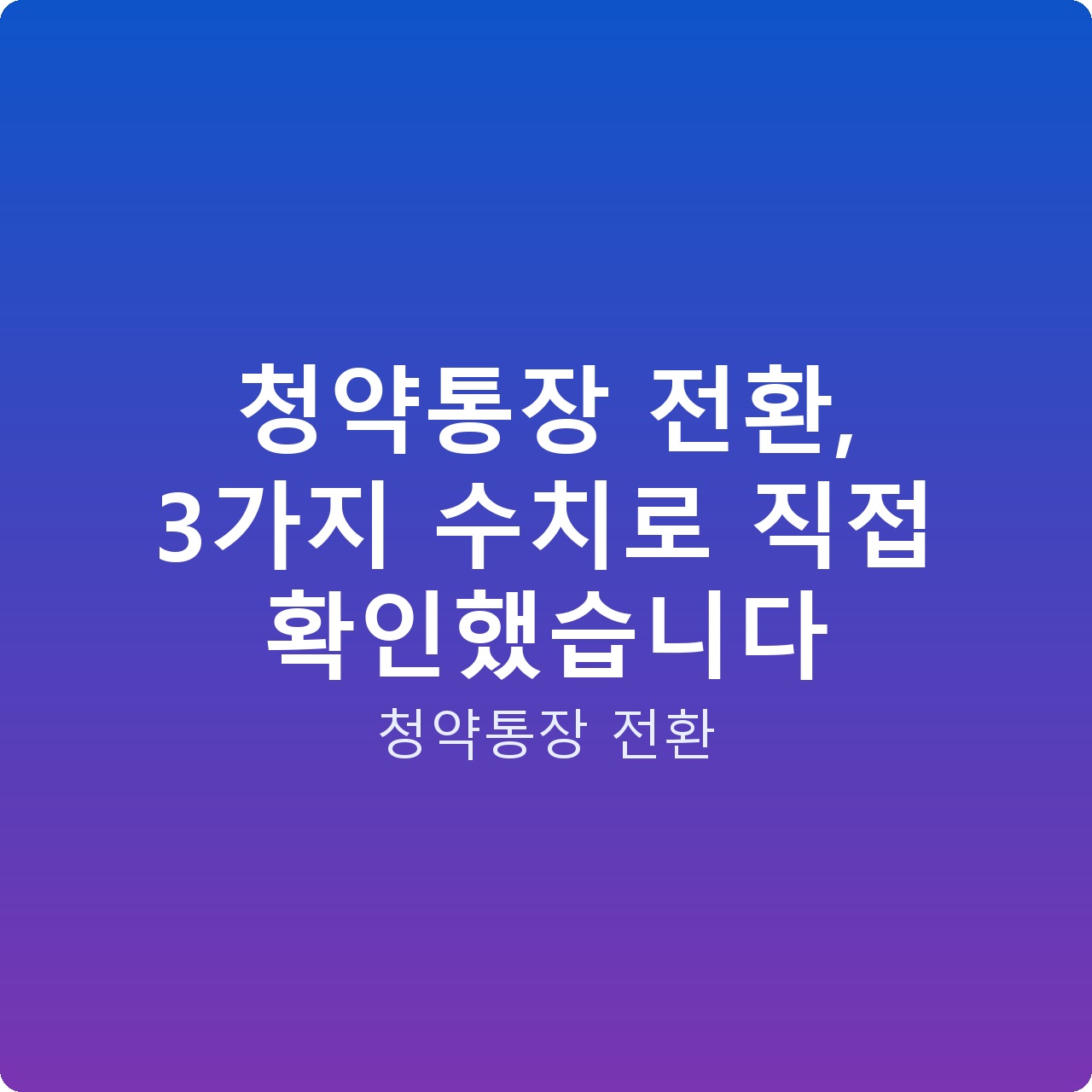청약통장 전환, 3가지 수치로 직접 확인했습니다