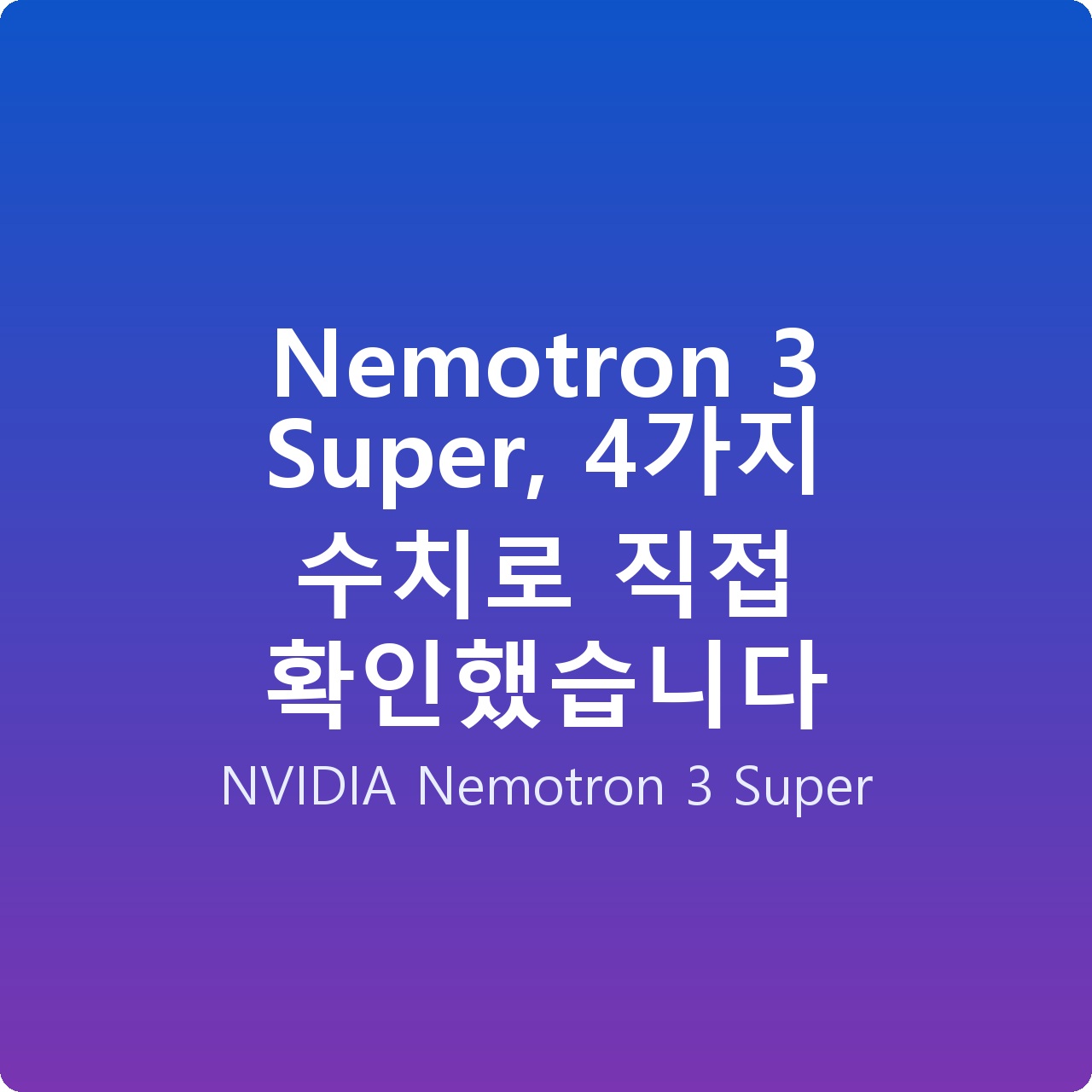 Nemotron 3 Super, 4가지 수치로 직접 확인했습니다