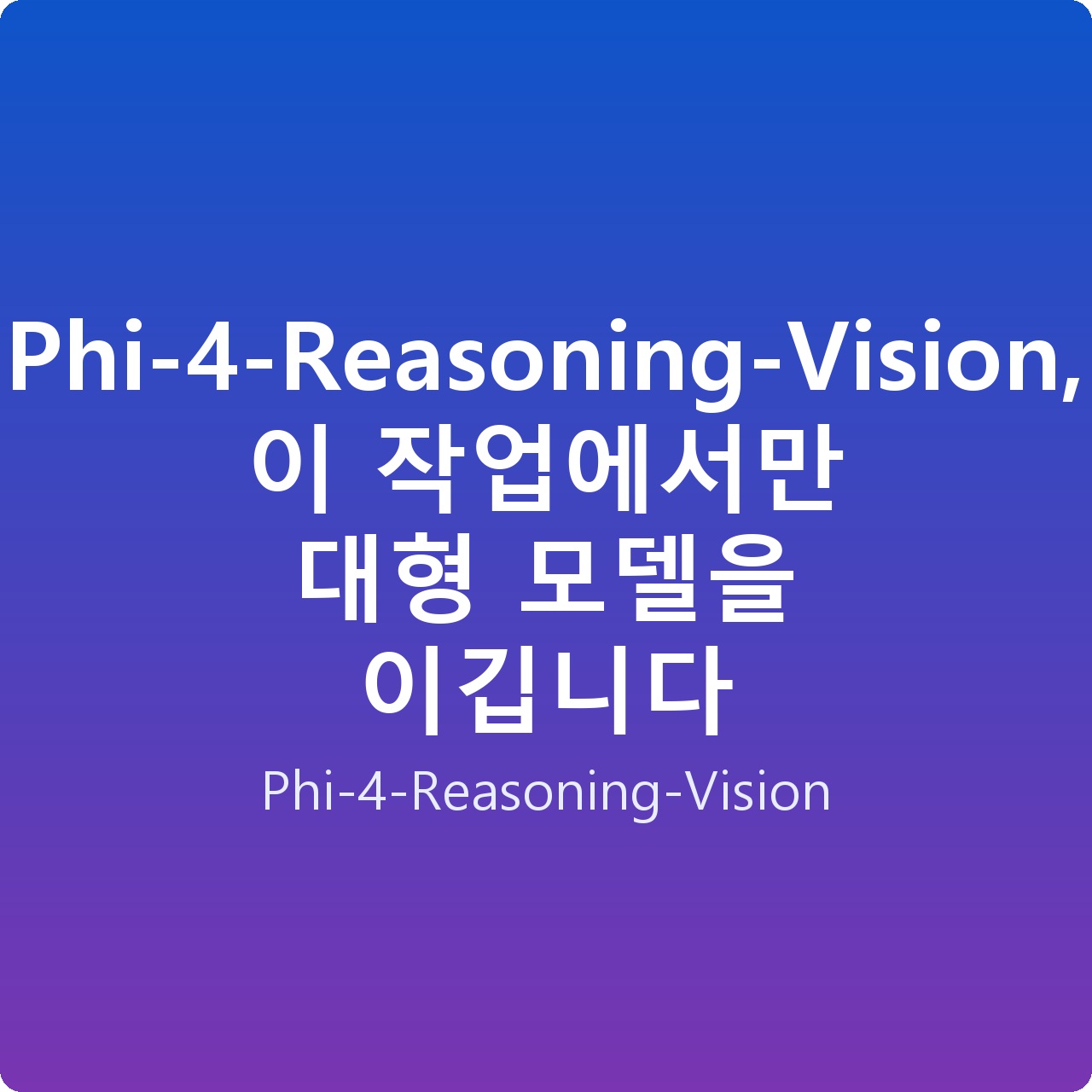 Phi-4-Reasoning-Vision, 이 작업에서만 대형 모델을 이깁니다
