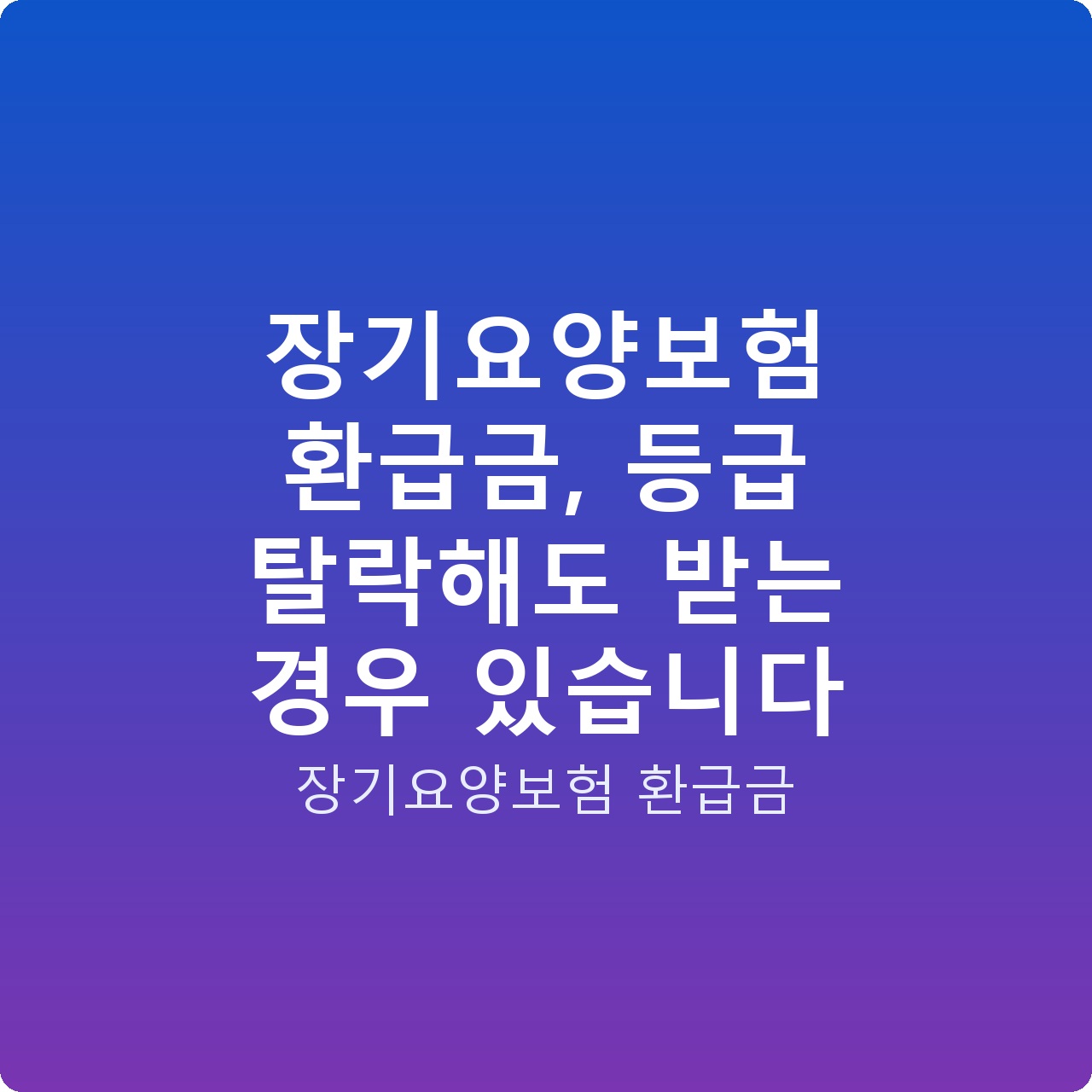 장기요양보험 환급금, 등급 탈락해도 받는 경우 있습니다