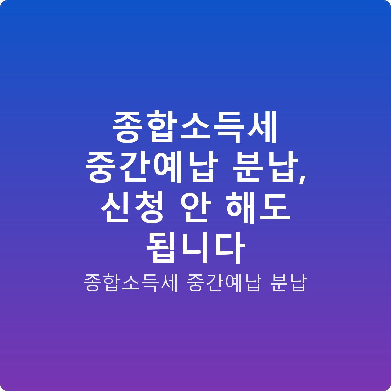 종합소득세 중간예납 분납, 신청 안 해도 됩니다