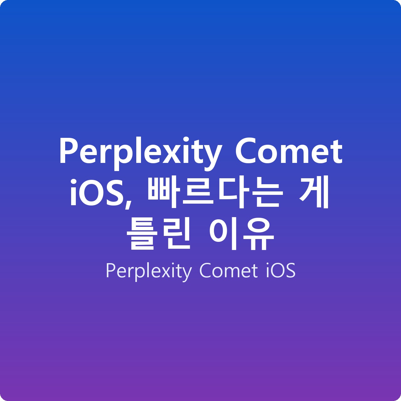 Perplexity Comet iOS, 빠르다는 게 틀린 이유