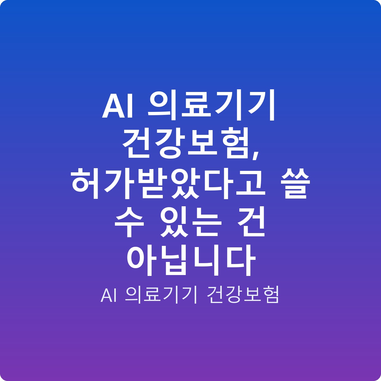 AI 의료기기 건강보험, 허가받았다고 쓸 수 있는 건 아닙니다