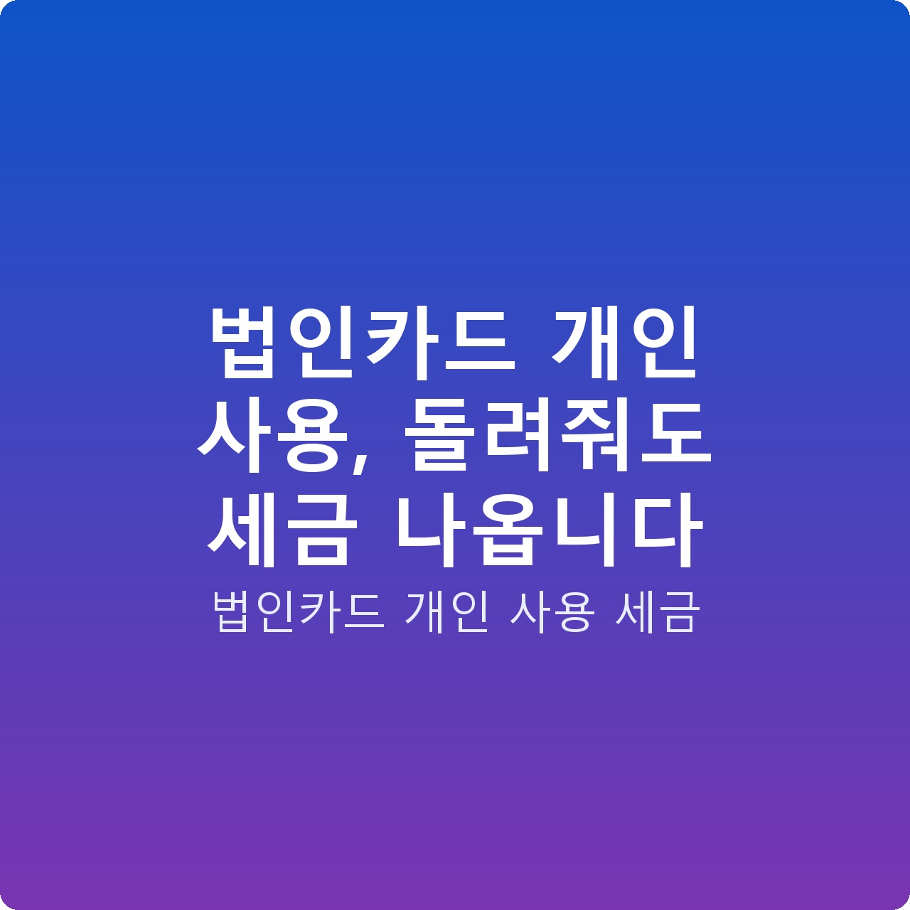 법인카드 개인 사용, 돌려줘도 세금 나옵니다