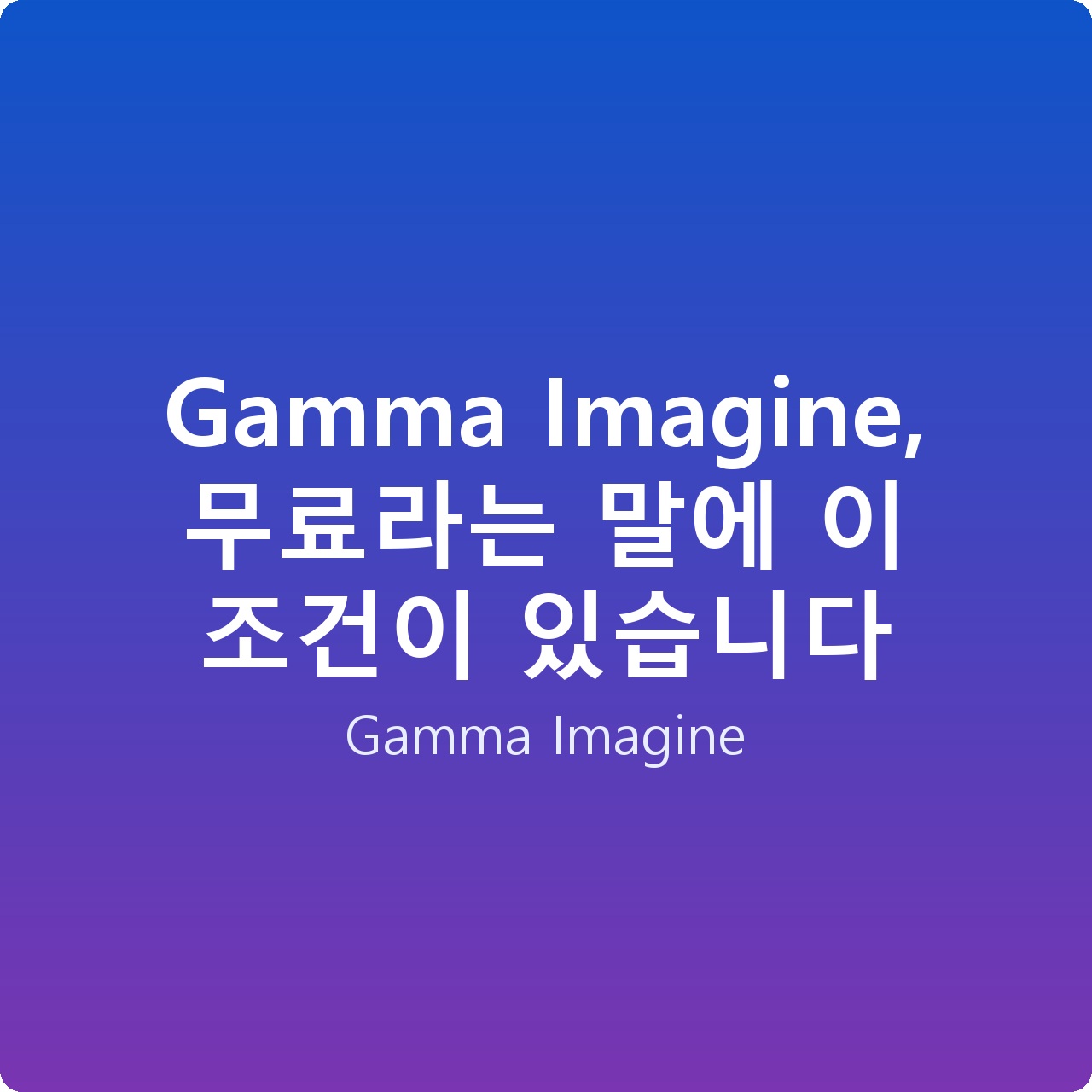 Gamma Imagine, 무료라는 말에 이 조건이 있습니다