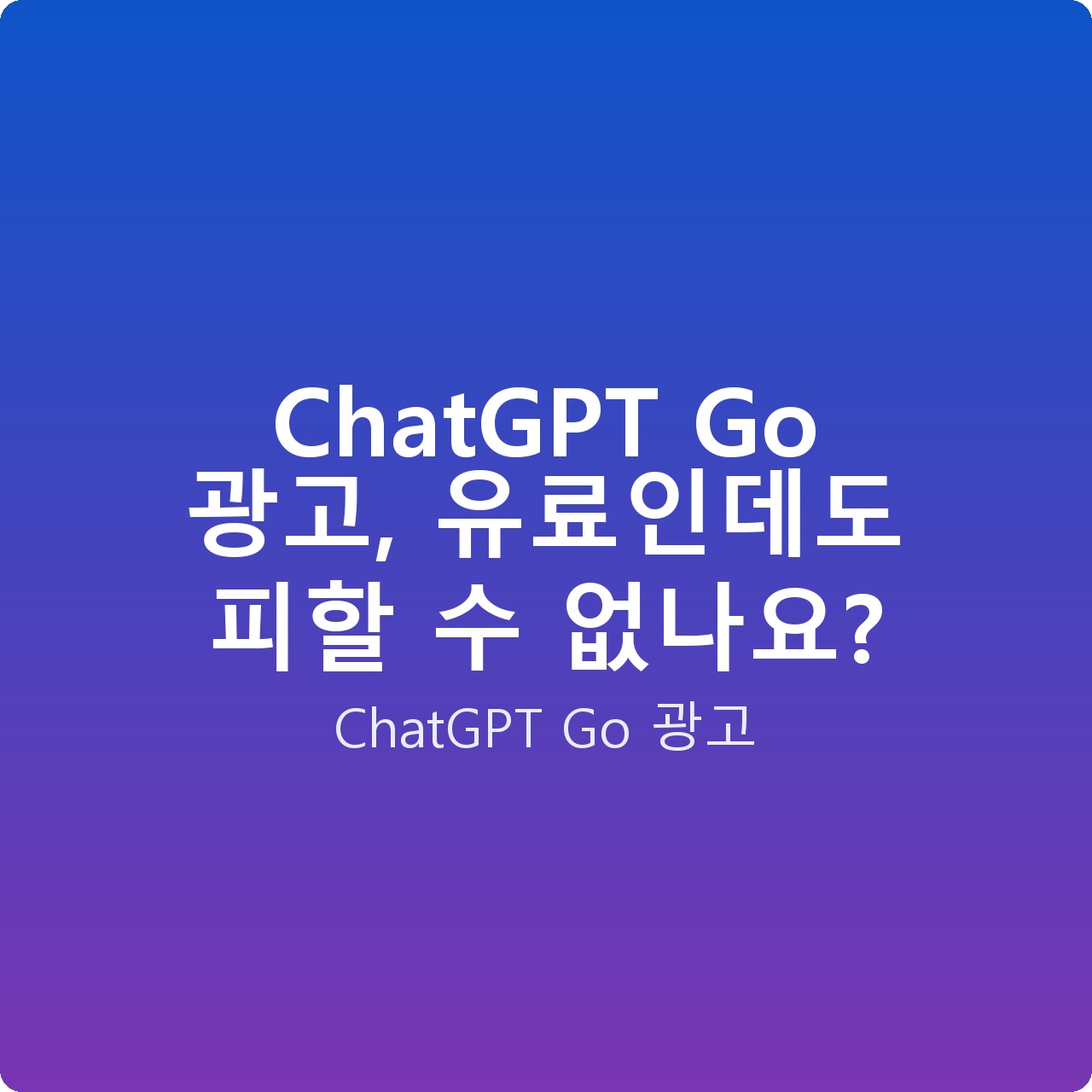 ChatGPT Go 광고, 유료인데도 피할 수 없나요?