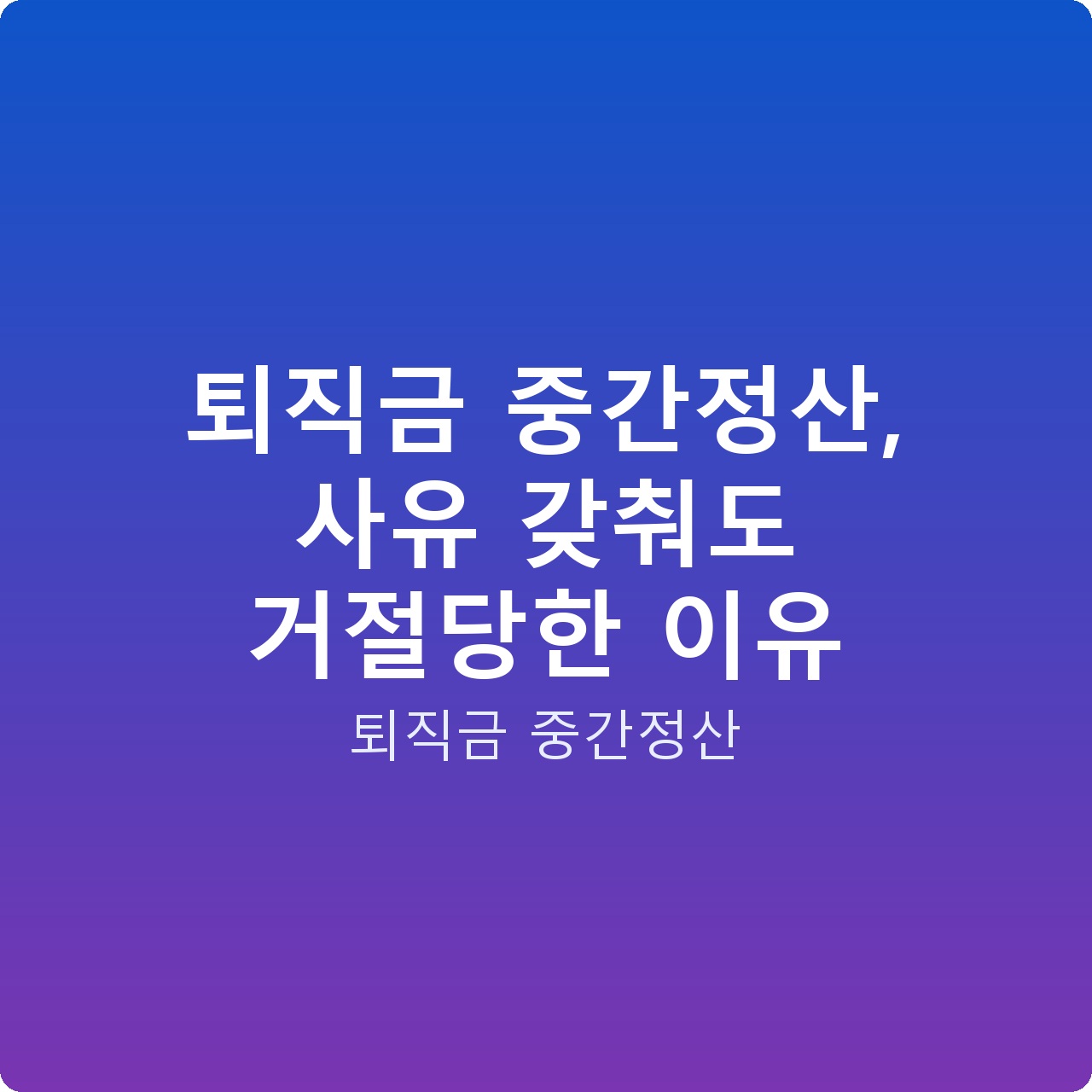퇴직금 중간정산, 사유 갖춰도 거절당한 이유