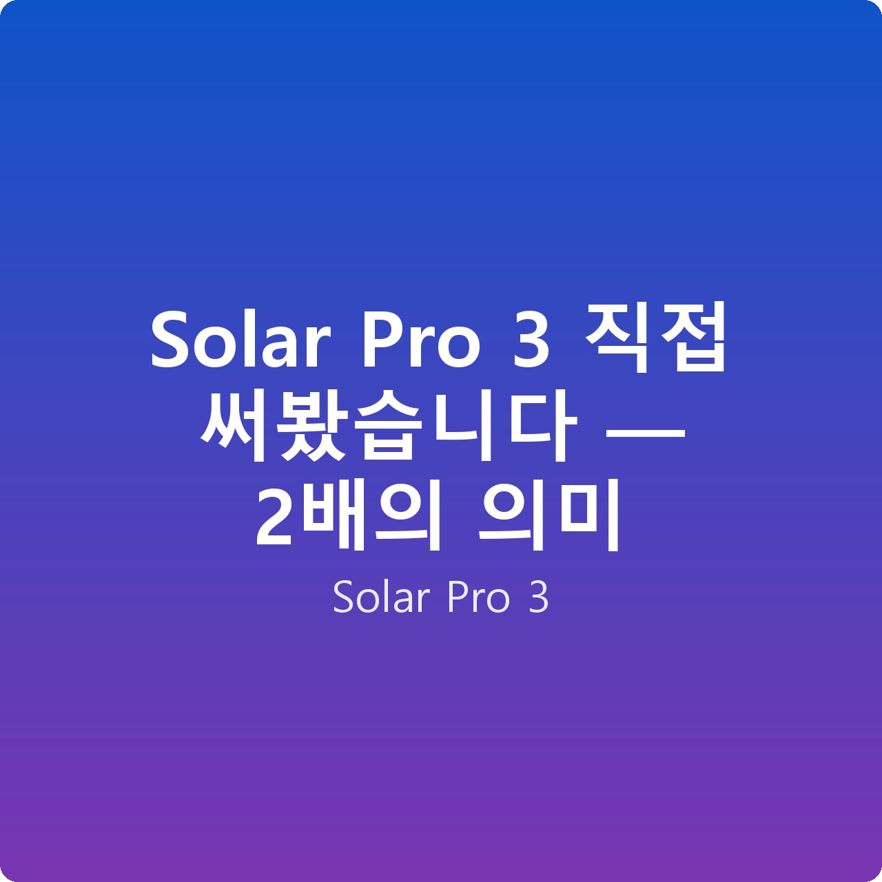 Solar Pro 3 직접 써봤습니다 — 2배의 의미