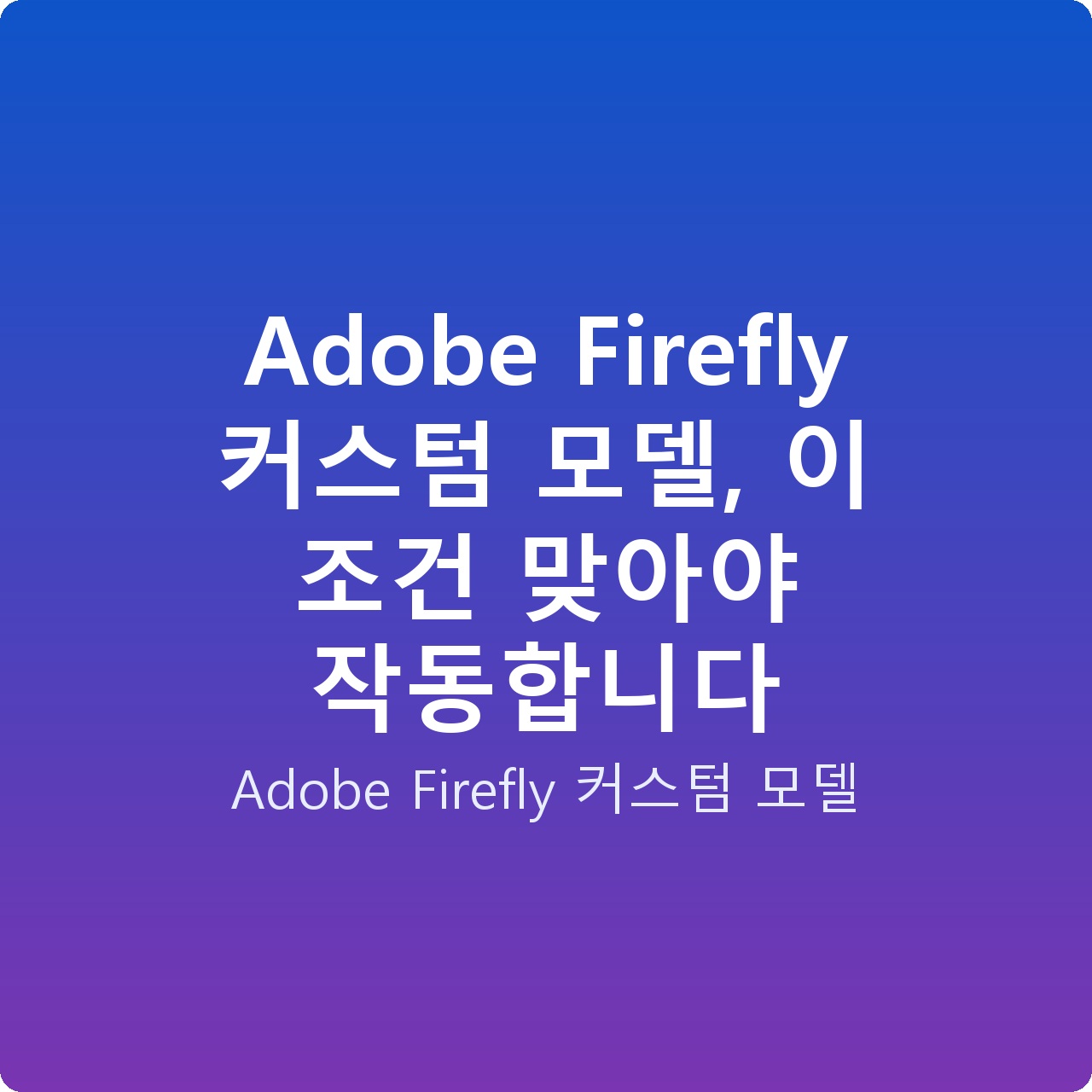 Adobe Firefly 커스텀 모델, 이 조건 맞아야 작동합니다