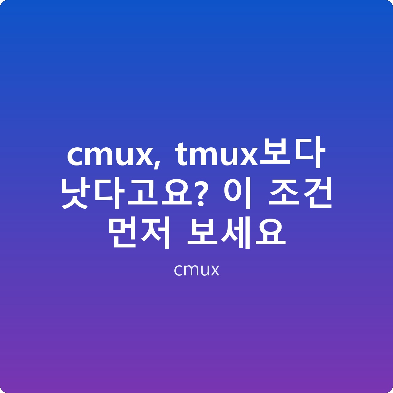 cmux, tmux보다 낫다고요? 이 조건 먼저 보세요