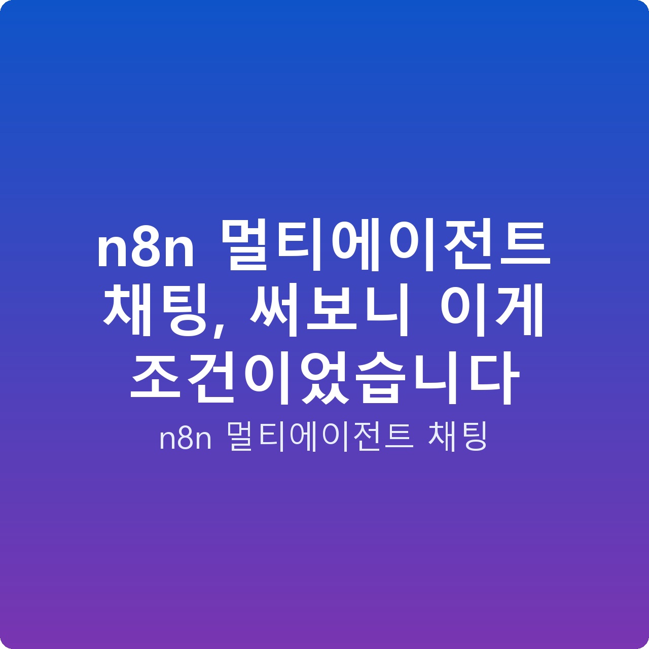 n8n 멀티에이전트 채팅, 써보니 이게 조건이었습니다