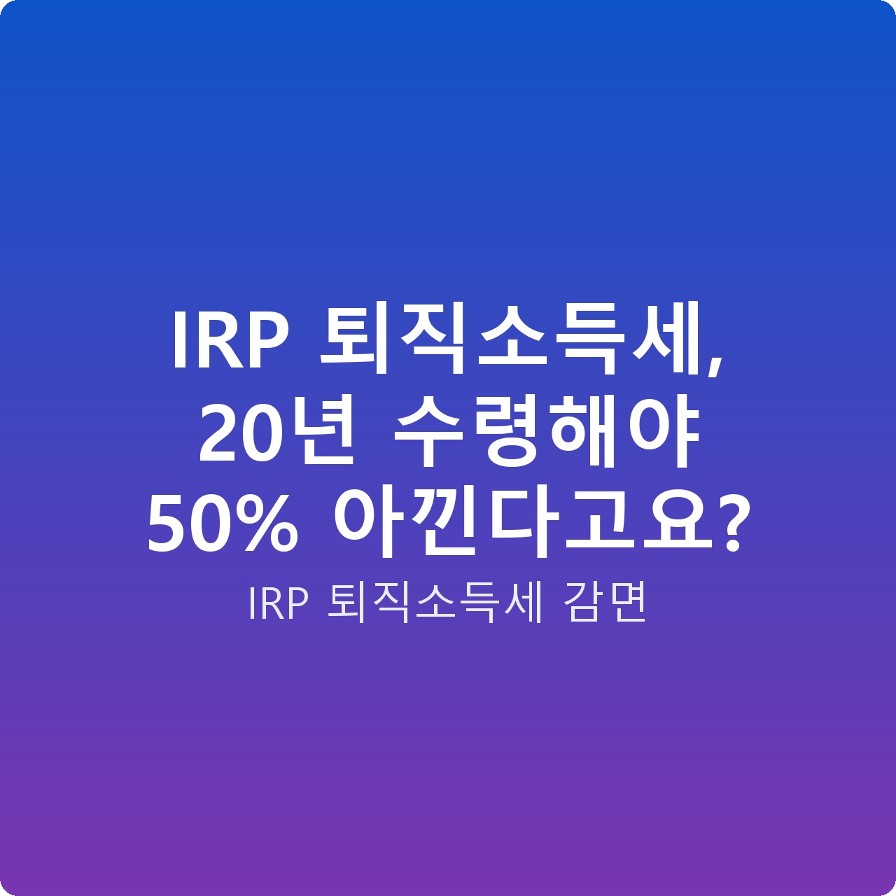 IRP 퇴직소득세, 20년 수령해야 50% 아낀다고요?