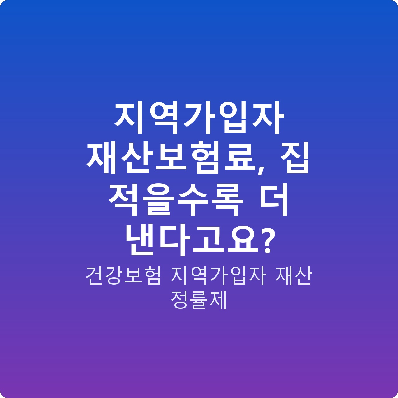 지역가입자 재산보험료, 집 적을수록 더 낸다고요?