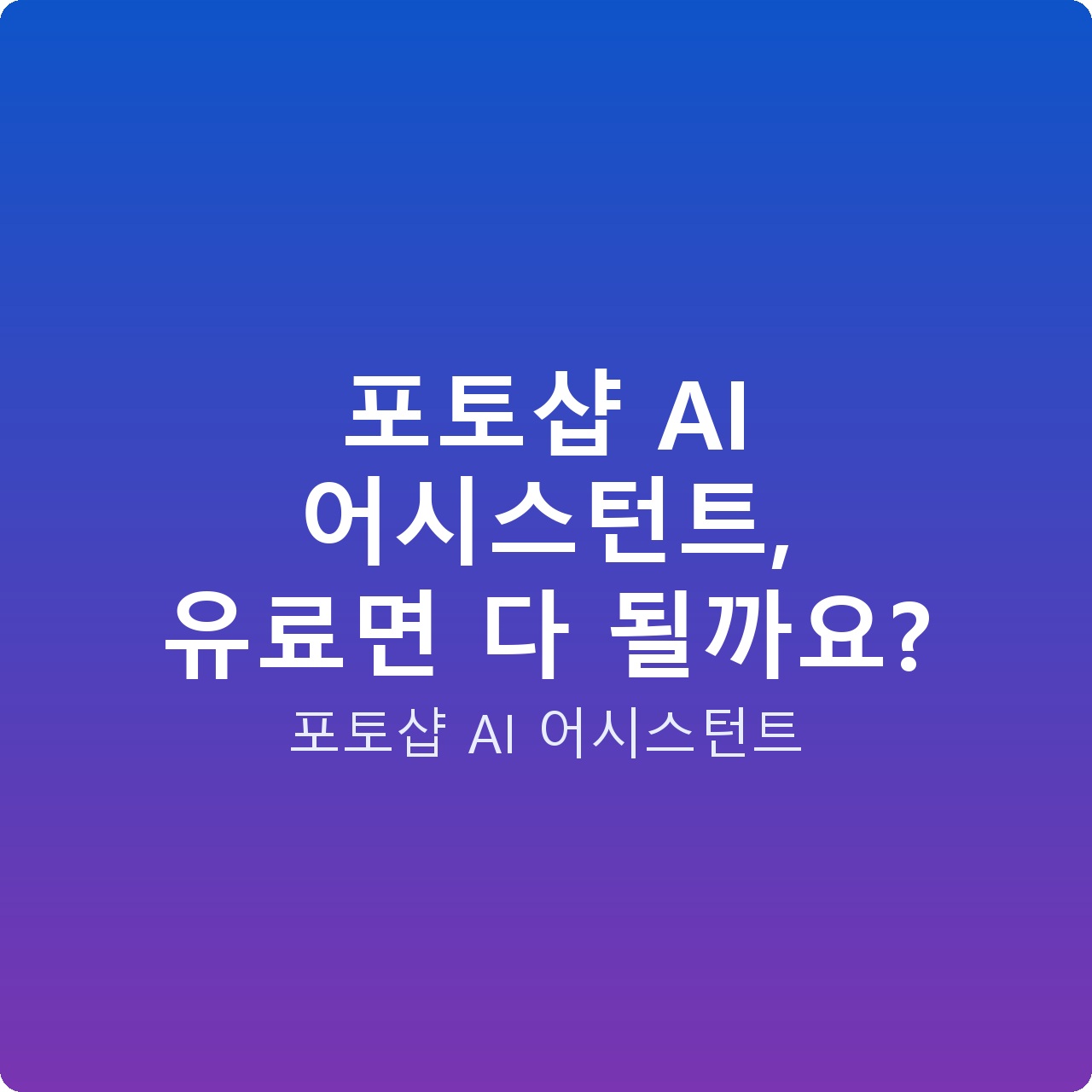 포토샵 AI 어시스턴트, 유료면 다 될까요?