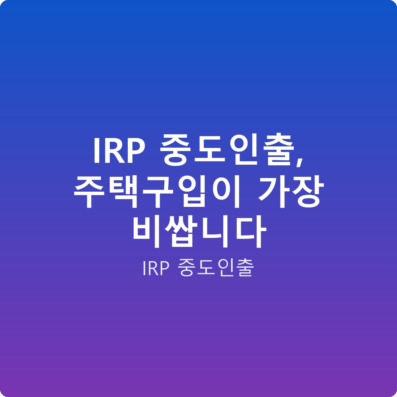 IRP 중도인출, 주택구입이 가장 비쌉니다