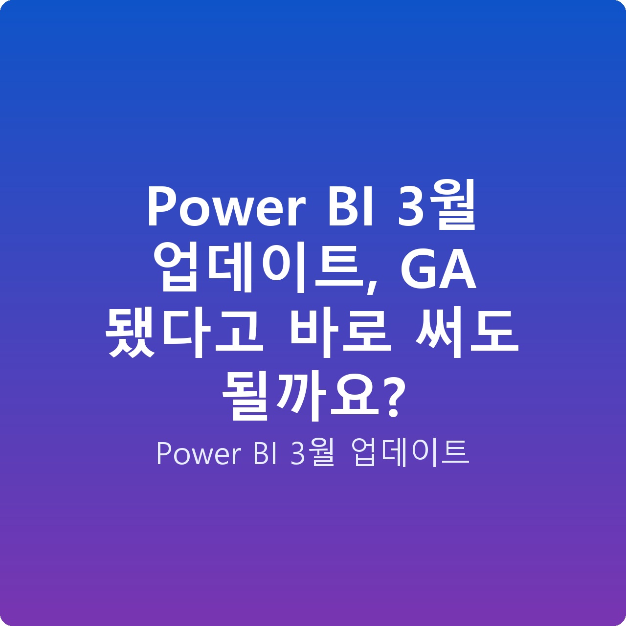 Power BI 3월 업데이트, GA 됐다고 바로 써도 될까요?