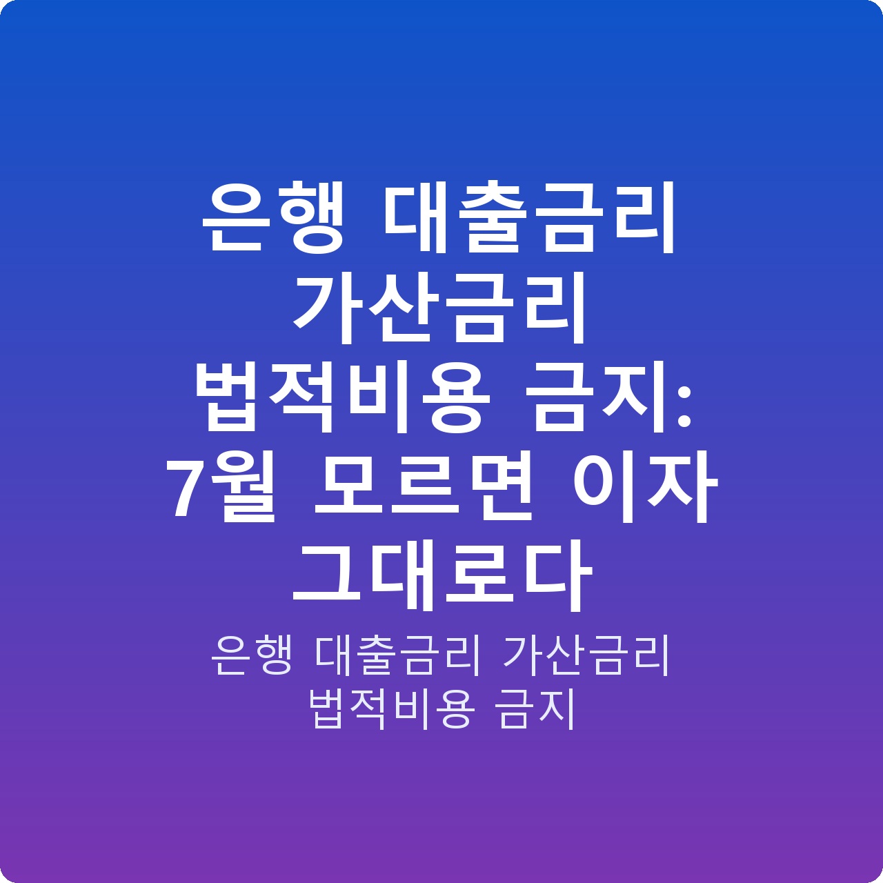 은행 대출금리 가산금리 법적비용 금지: 7월 모르면 이자 그대로다