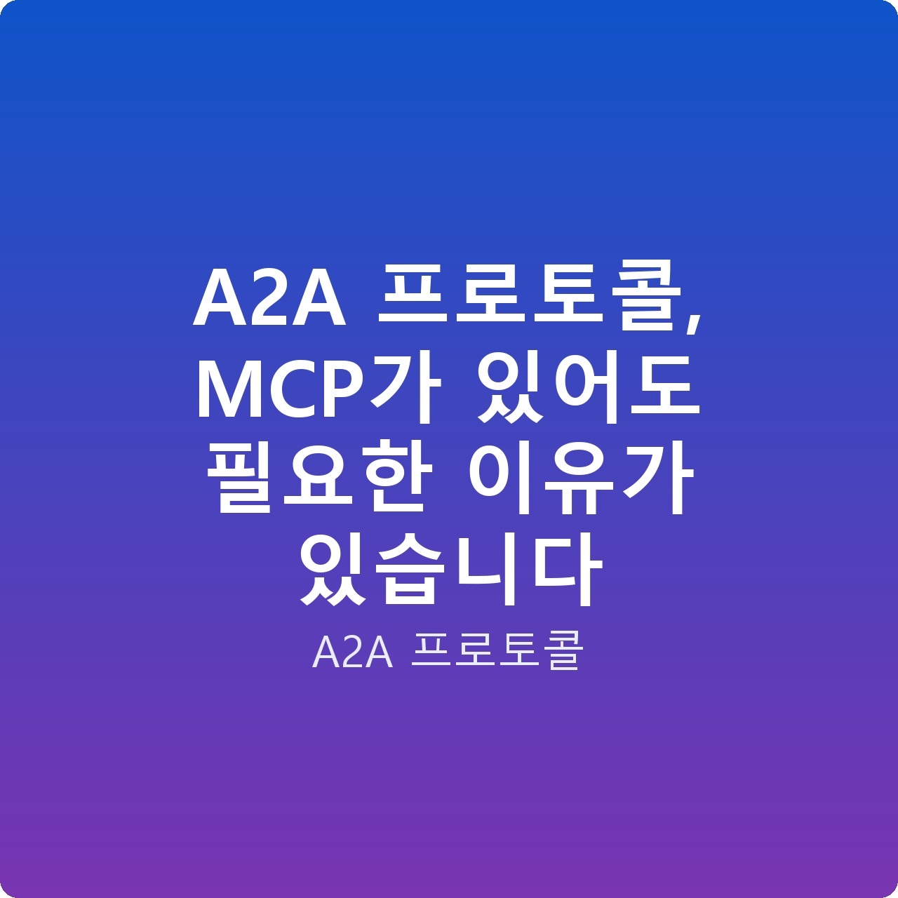 A2A 프로토콜, MCP가 있어도 필요한 이유가 있습니다