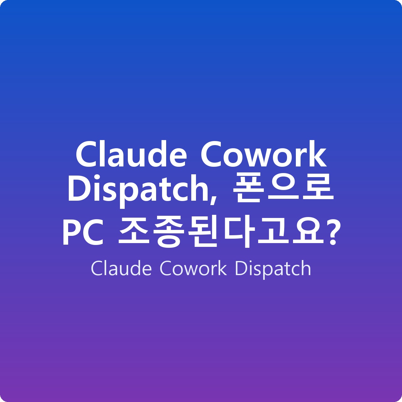 Claude Cowork Dispatch, 폰으로 PC 조종된다고요?