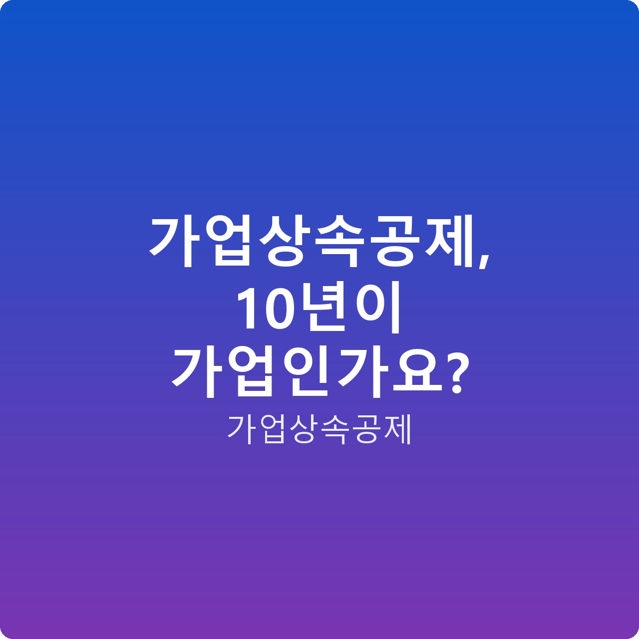 가업상속공제, 10년이 가업인가요?