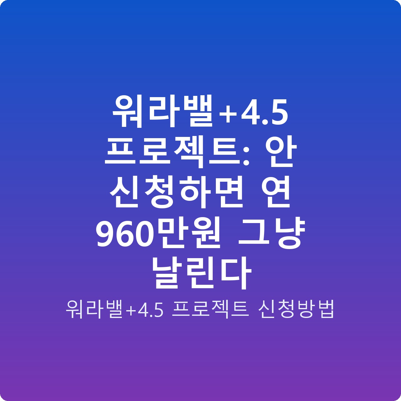 워라밸+4.5 프로젝트: 안 신청하면 연 960만원 그냥 날린다