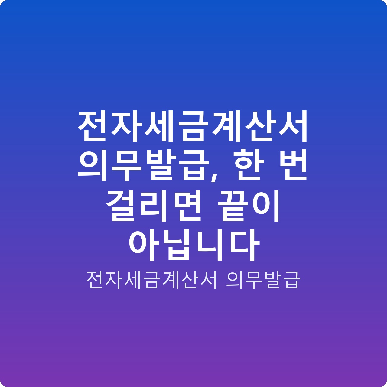 전자세금계산서 의무발급, 한 번 걸리면 끝이 아닙니다