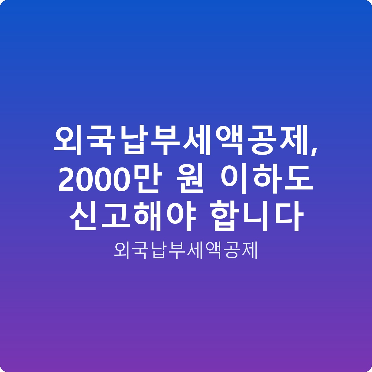 외국납부세액공제, 2000만 원 이하도 신고해야 합니다