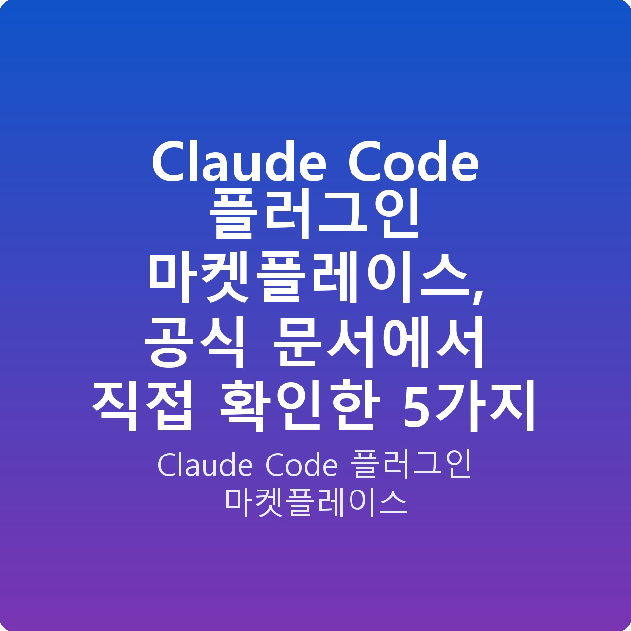 Claude Code 플러그인 마켓플레이스, 공식 문서에서 직접 확인한 5가지