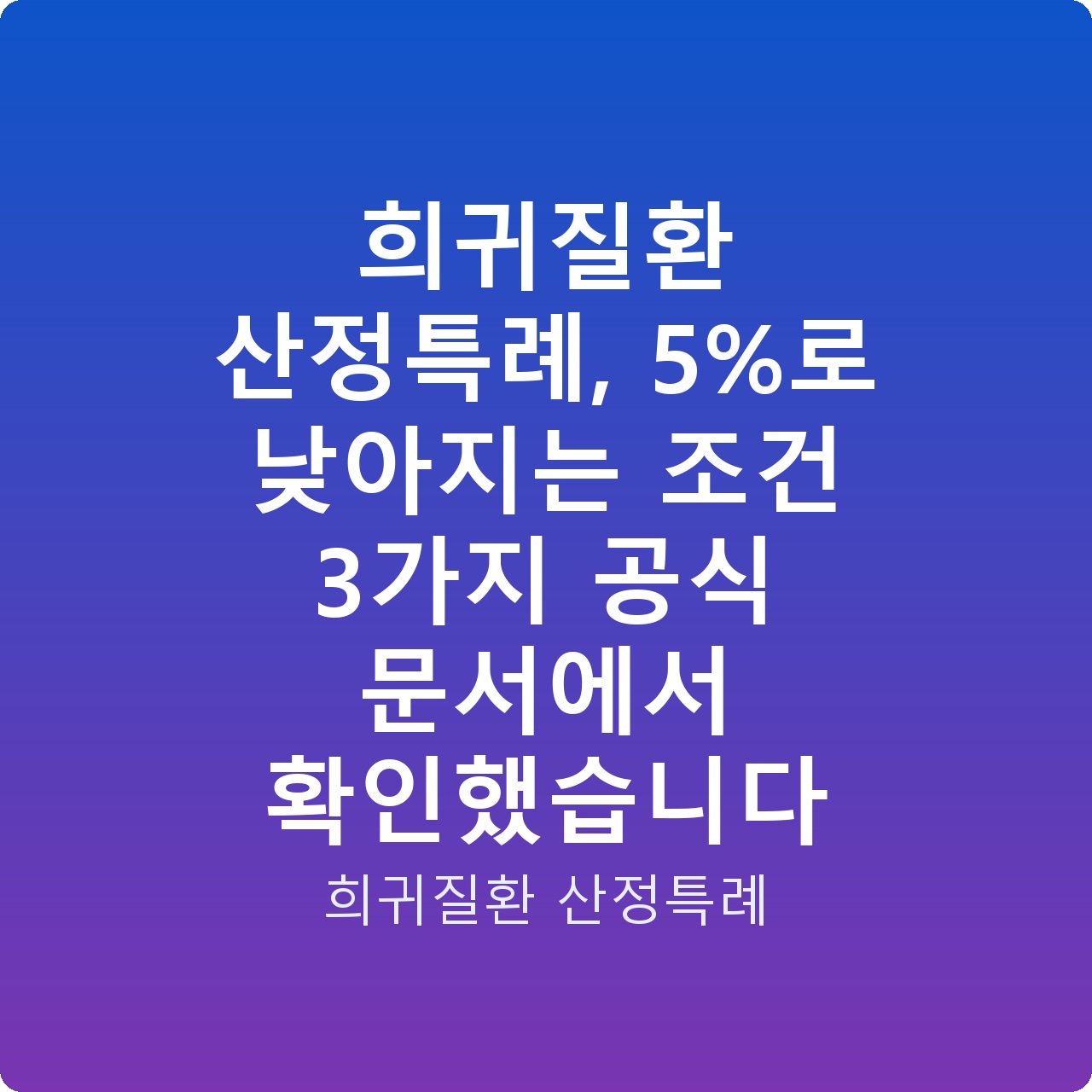 희귀질환 산정특례, 5%로 낮아지는 조건 3가지 공식 문서에서 확인했습니다