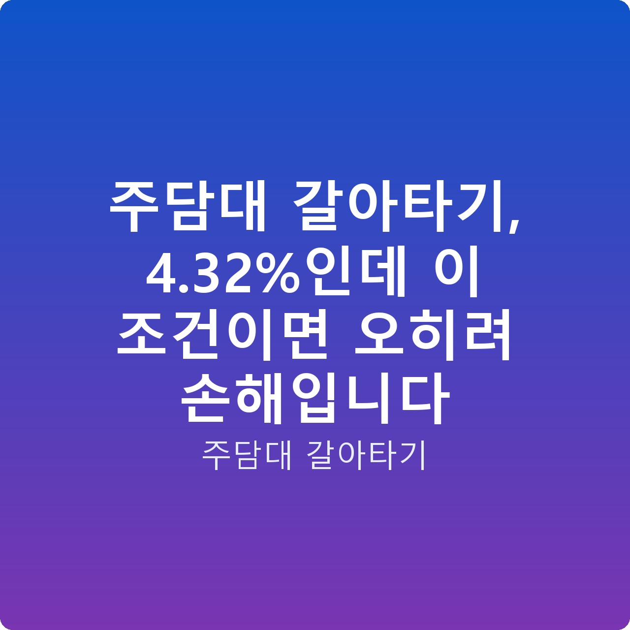 주담대 갈아타기, 4.32%인데 이 조건이면 오히려 손해입니다