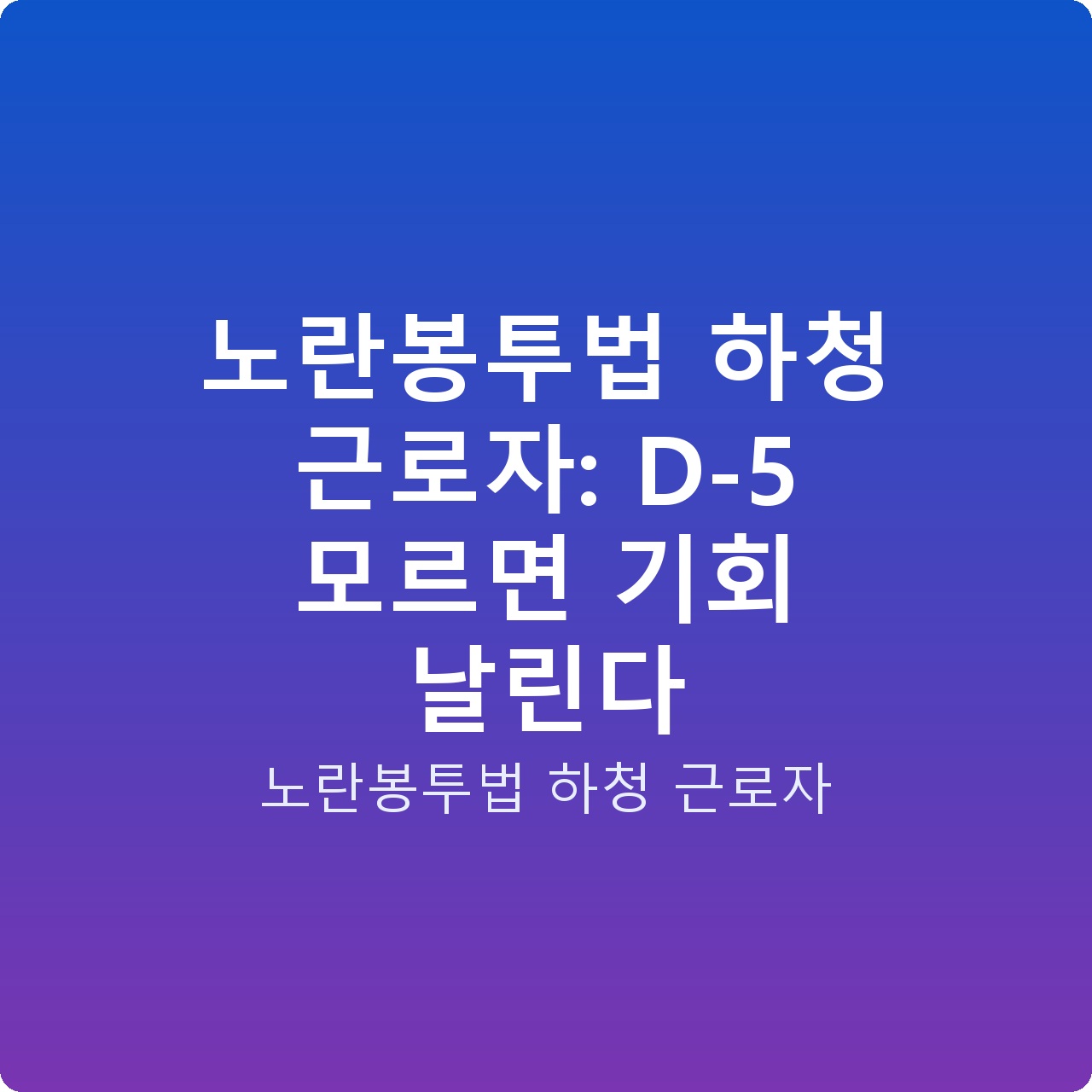 노란봉투법 하청 근로자: D-5 모르면 기회 날린다