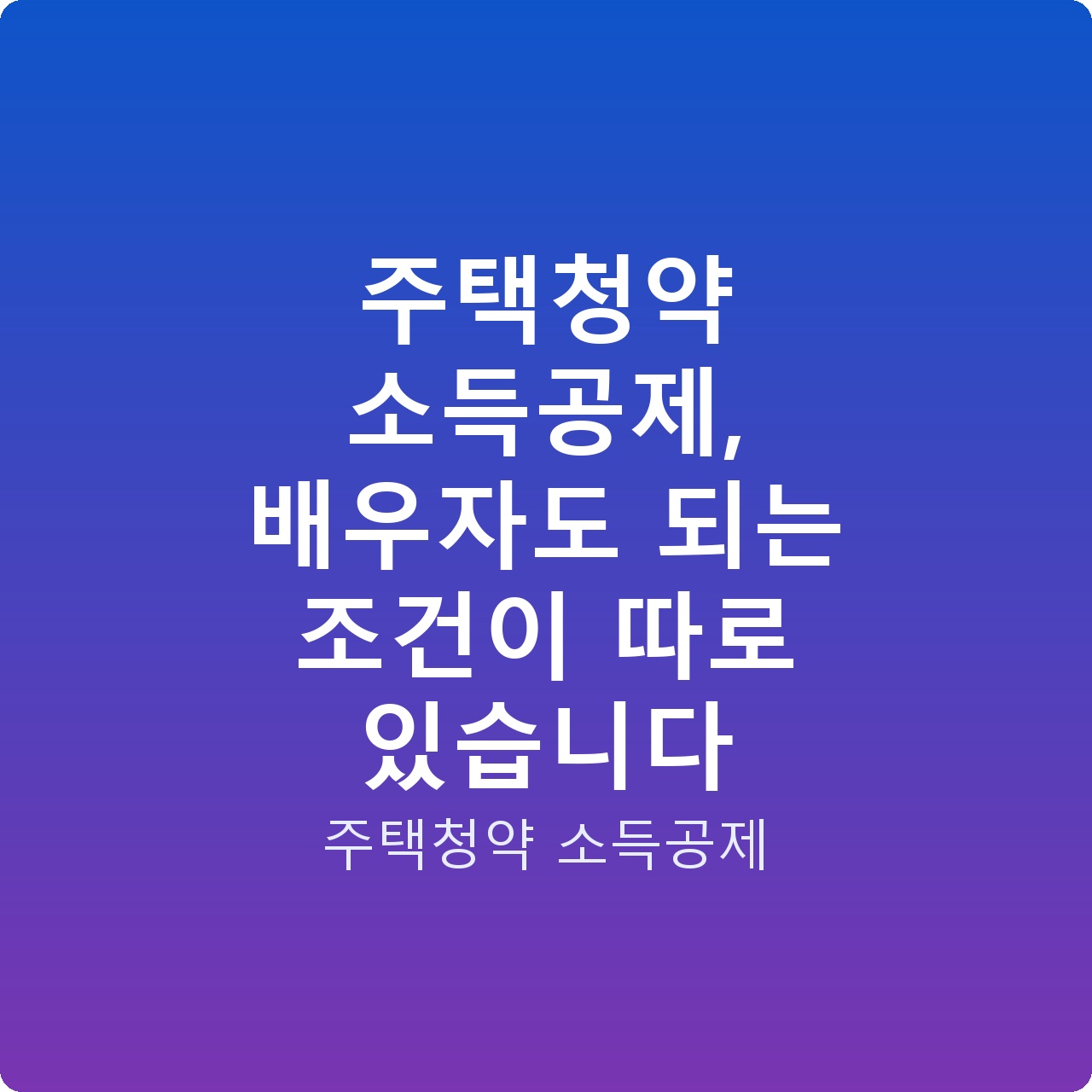 주택청약 소득공제, 배우자도 되는 조건이 따로 있습니다