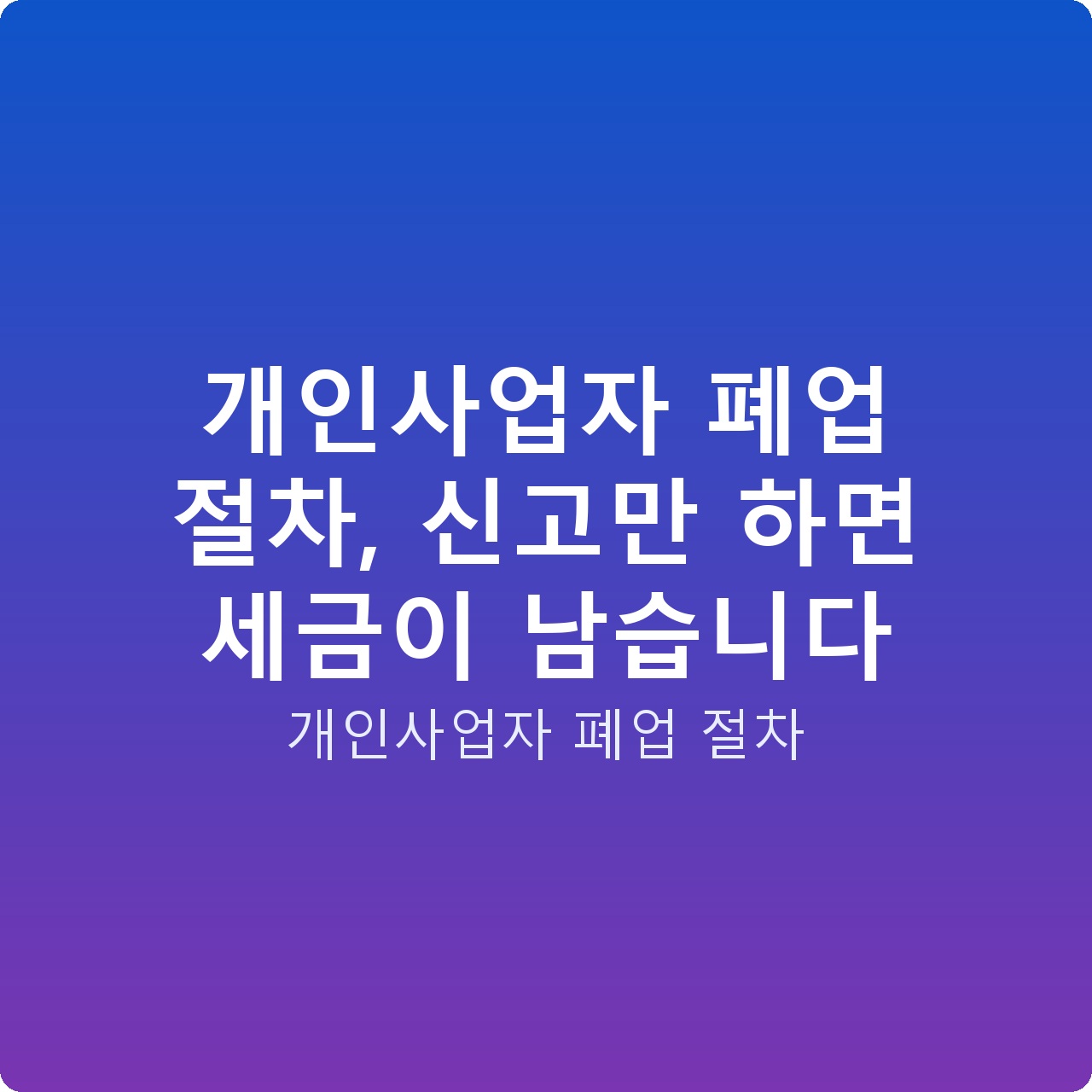 개인사업자 폐업 절차, 신고만 하면 세금이 남습니다