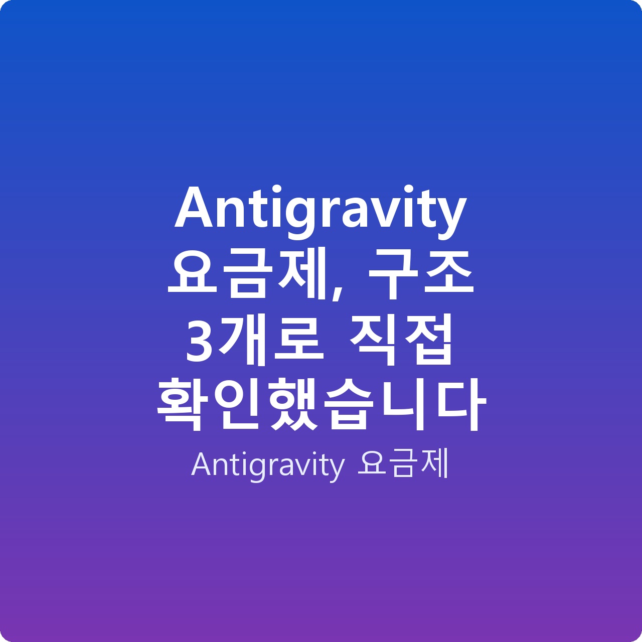 Antigravity 요금제, 구조 3개로 직접 확인했습니다