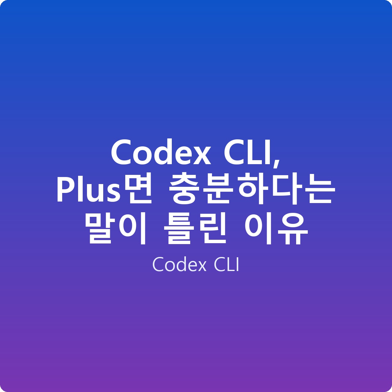 Codex CLI, Plus면 충분하다는 말이 틀린 이유