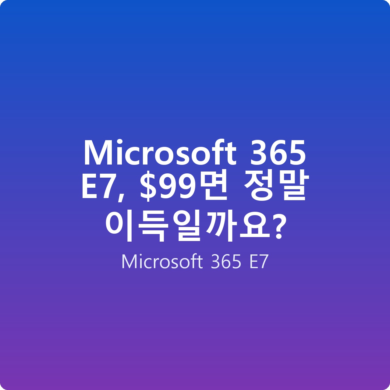 Microsoft 365 E7, 면 정말 이득일까요?
