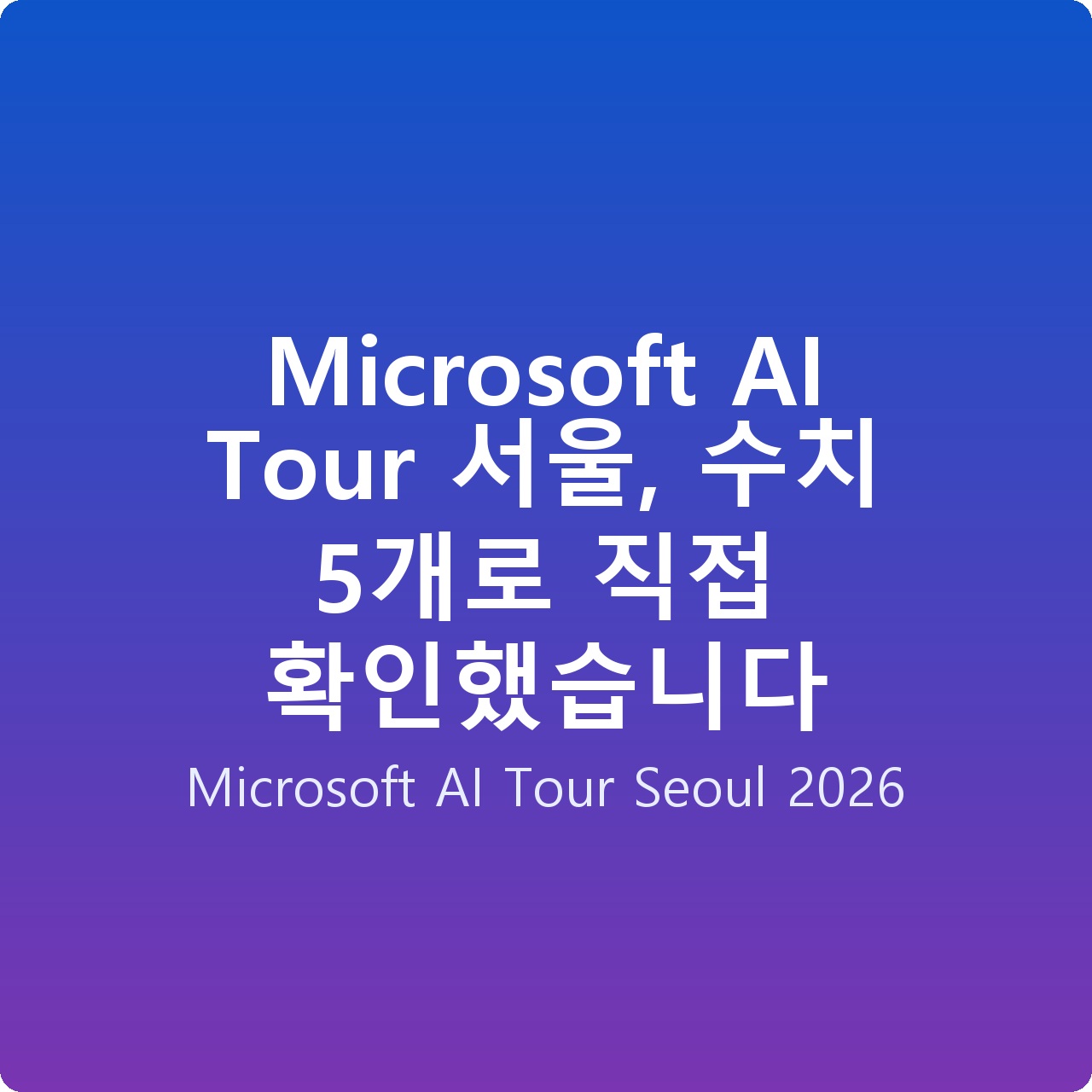 Microsoft AI Tour 서울, 수치 5개로 직접 확인했습니다