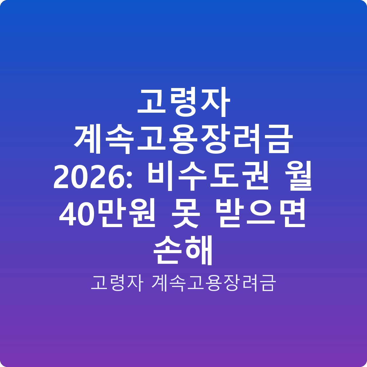 고령자 계속고용장려금 2026: 비수도권 월 40만원 못 받으면 손해