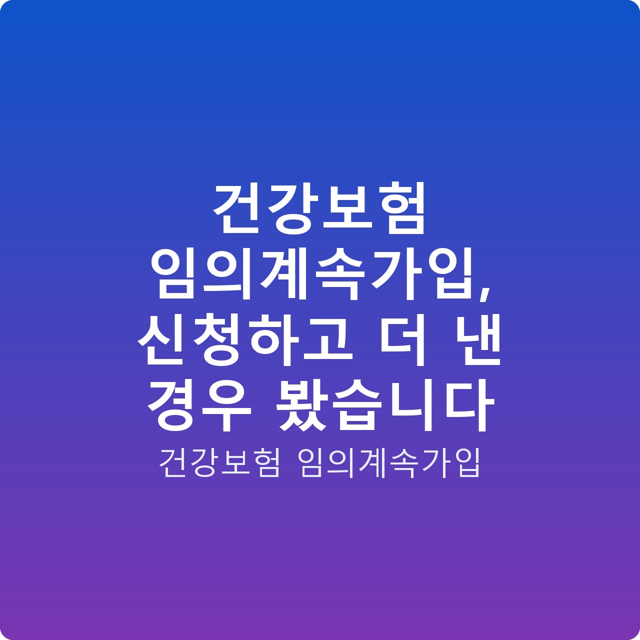 건강보험 임의계속가입, 신청하고 더 낸 경우 봤습니다