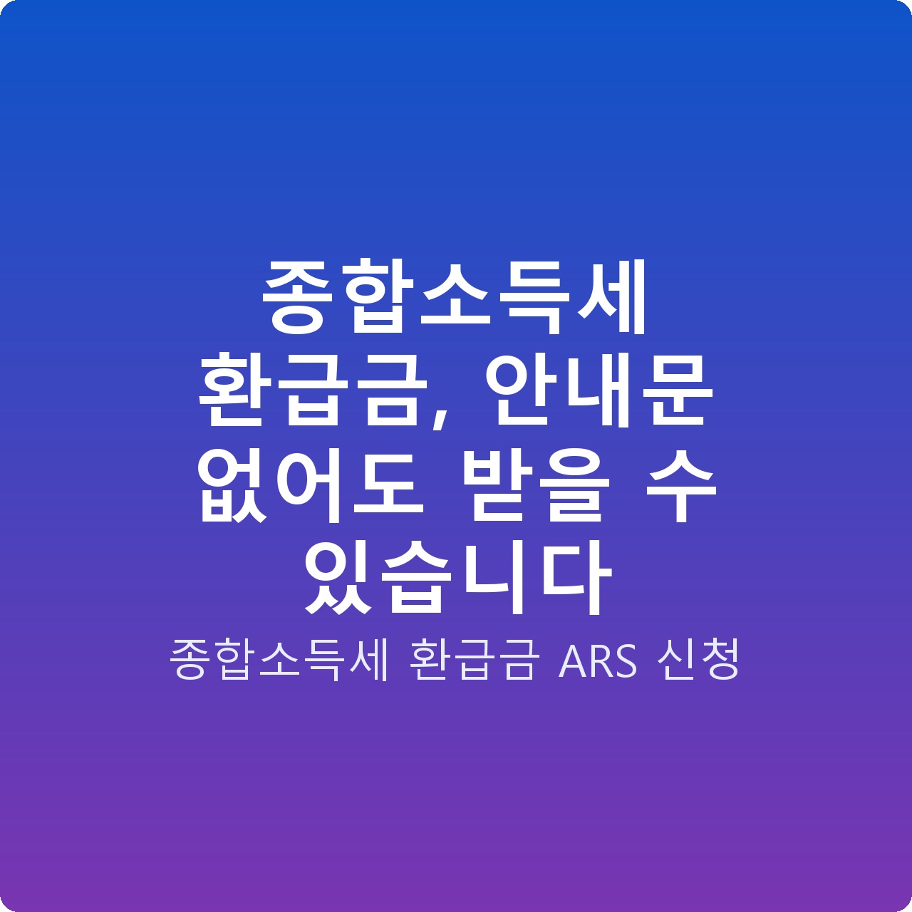 종합소득세 환급금, 안내문 없어도 받을 수 있습니다