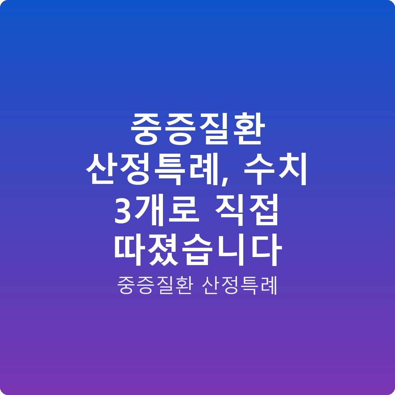 중증질환 산정특례, 수치 3개로 직접 따졌습니다