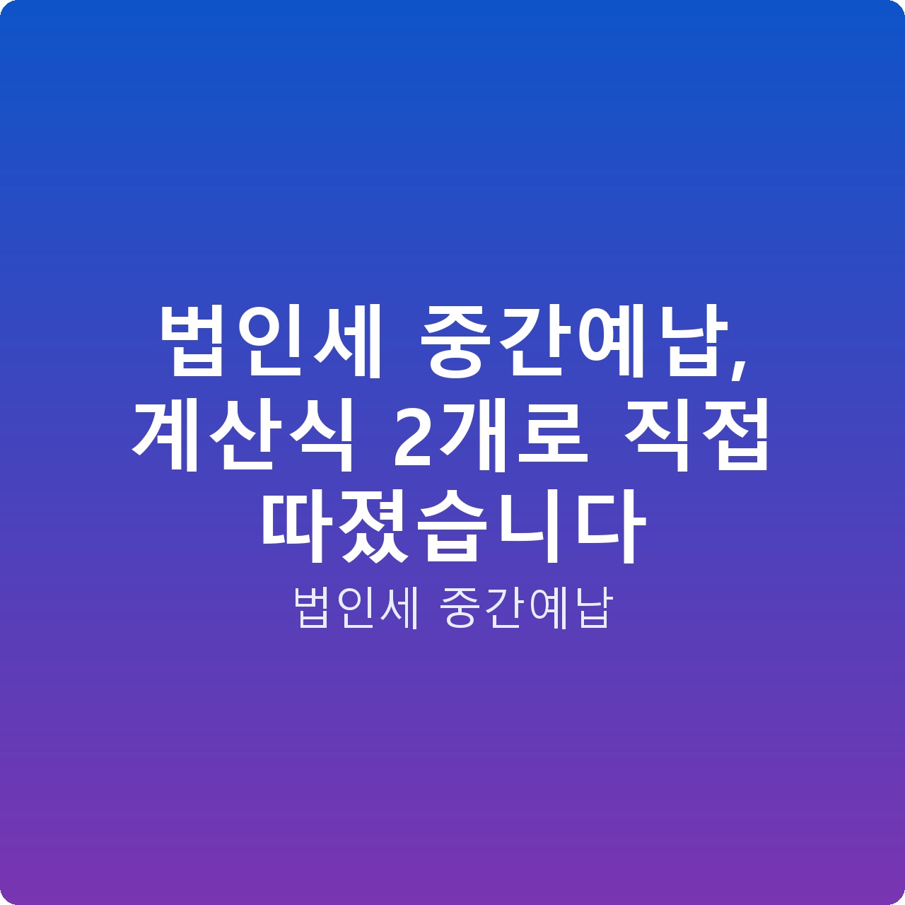 법인세 중간예납, 계산식 2개로 직접 따졌습니다