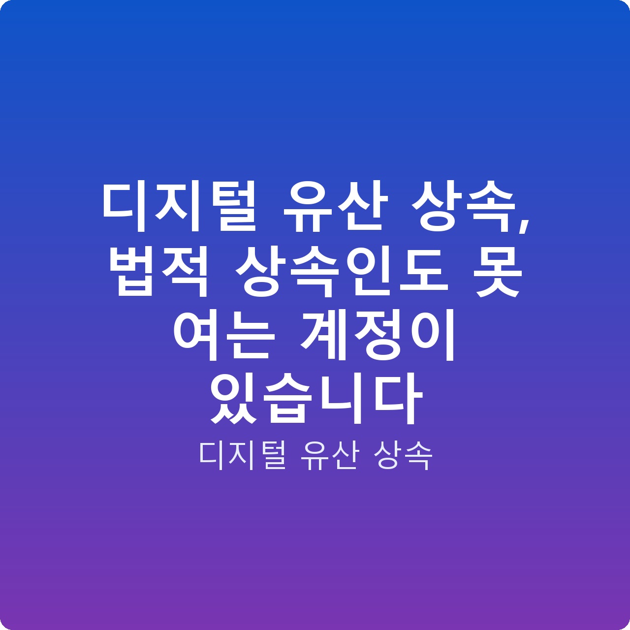 디지털 유산 상속, 법적 상속인도 못 여는 계정이 있습니다