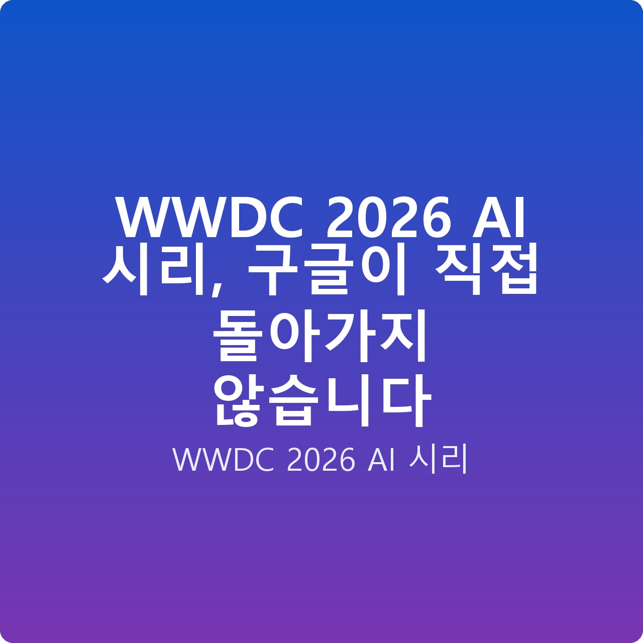 WWDC 2026 AI 시리, 구글이 직접 돌아가지 않습니다