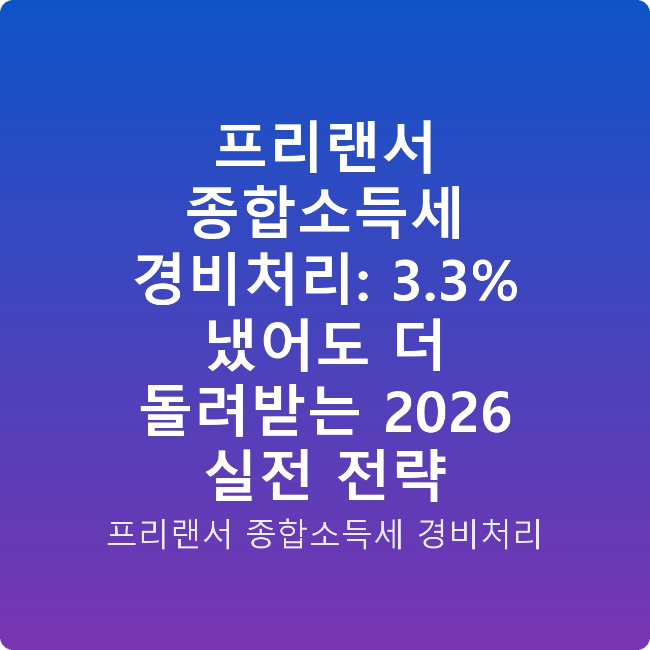 프리랜서 종합소득세 경비처리: 3.3% 냈어도 더 돌려받는 2026 실전 전략
