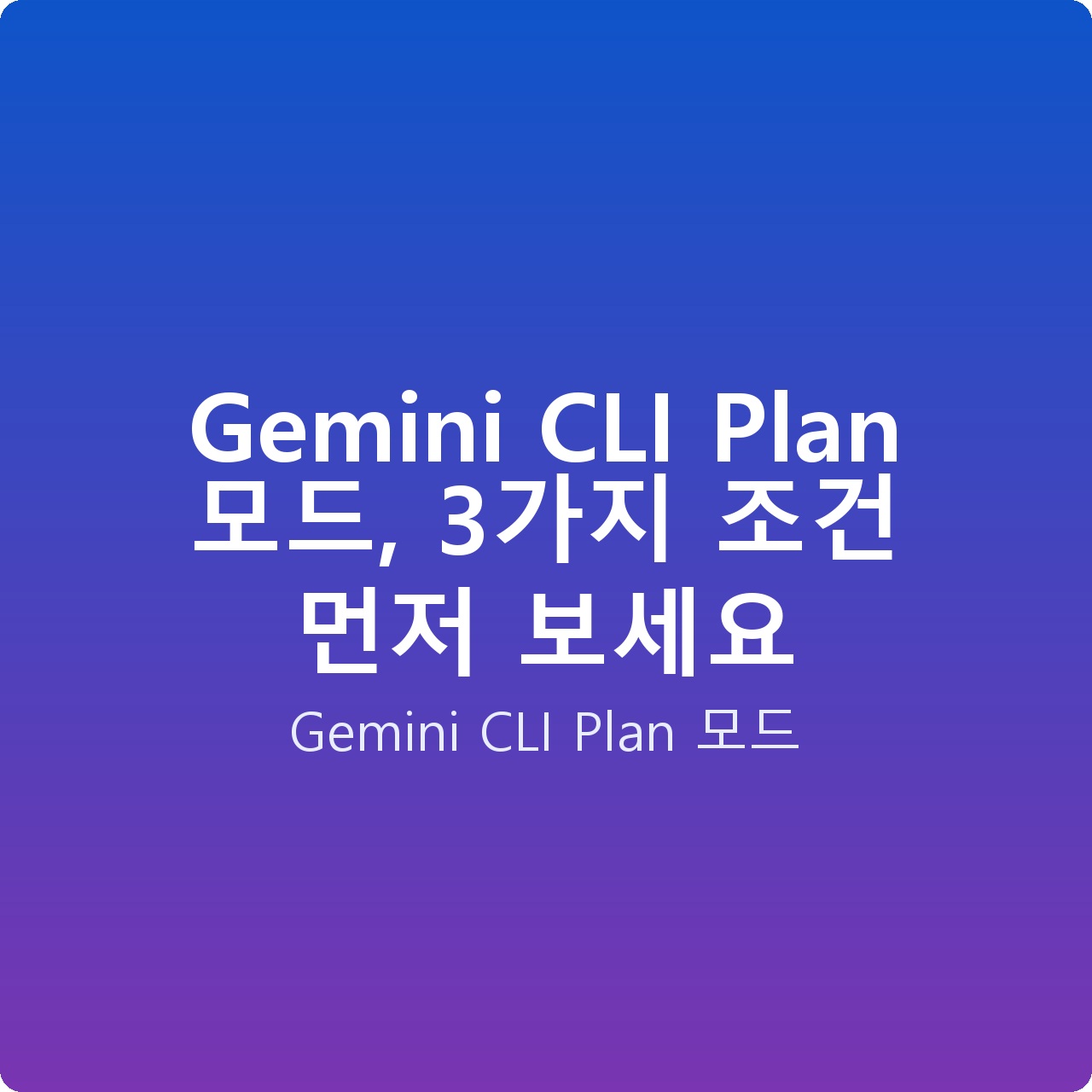 Gemini CLI Plan 모드, 3가지 조건 먼저 보세요